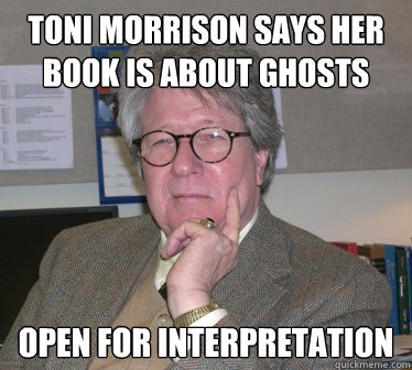 Toni Morrison says her book is about ghosts OPEn for interpretation  Humanities Professor