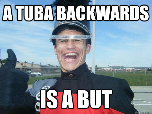 A tuba backwards Is a but  