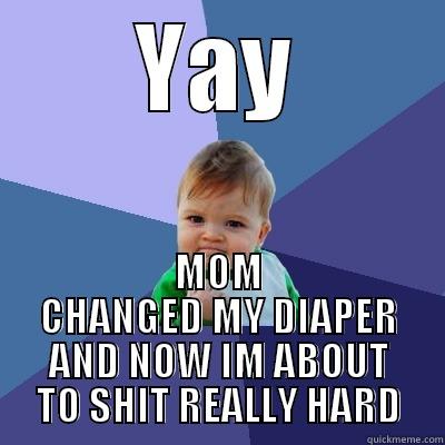 YAY MOM CHANGED MY DIAPER AND NOW IM ABOUT TO SHIT REALLY HARD Success Kid