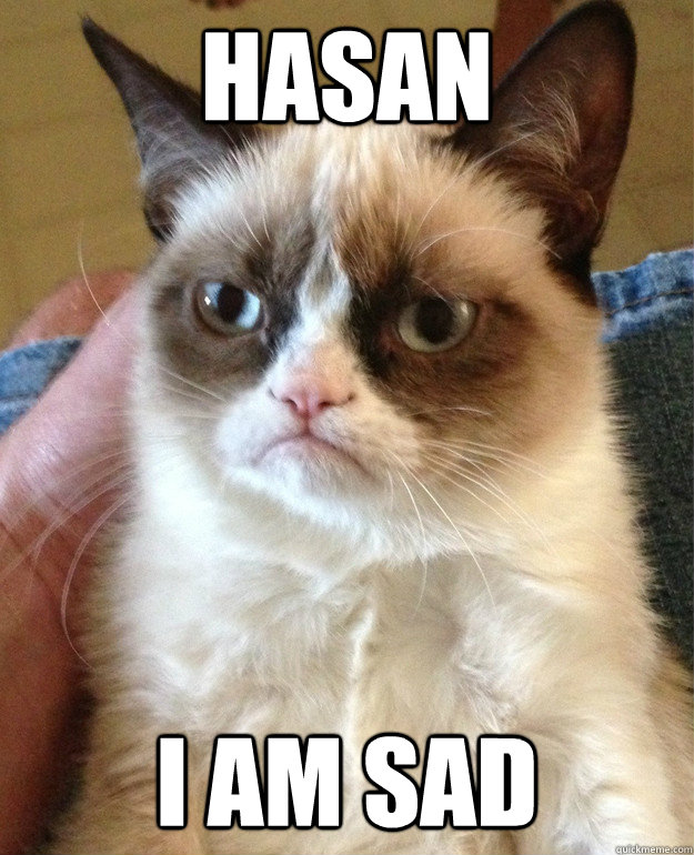 hasan i am sad  Grumpy Cat