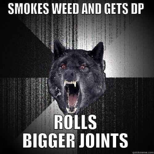 SMOKES WEED AND GETS DP ROLLS BIGGER JOINTS Insanity Wolf