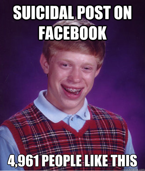 Suicidal post on facebook 4,961 people like this  Bad Luck Brian