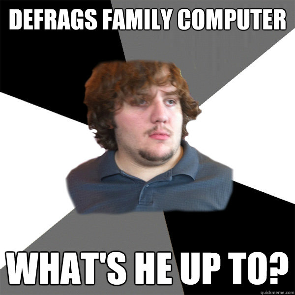 defrags family computer what's he up to?  Family Tech Support Guy