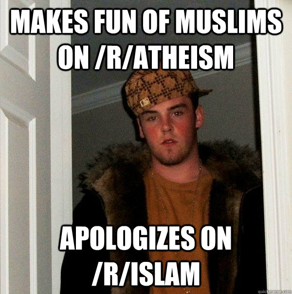 makes fun of muslims on /r/atheism apologizes on /r/islam  Scumbag Steve