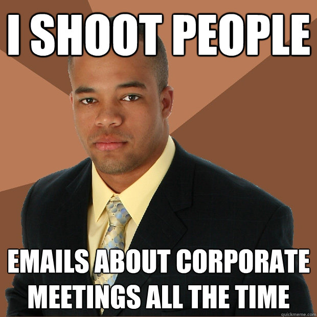 I shoot people emails about corporate meetings all the time  Successful Black Man