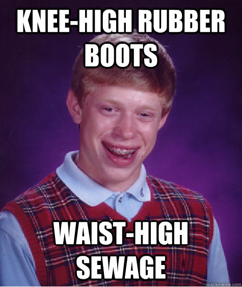 knee-high rubber boots waist-high sewage  Bad Luck Brian