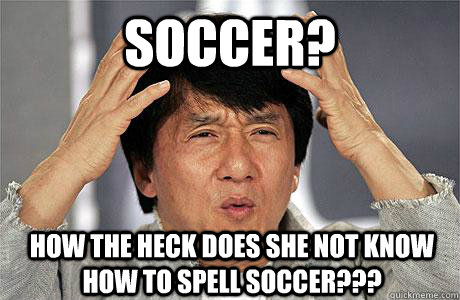 Soccer? How The heck does she not know how to spell Soccer??? - Soccer? How The heck does she not know how to spell Soccer???  EPIC JACKIE CHAN