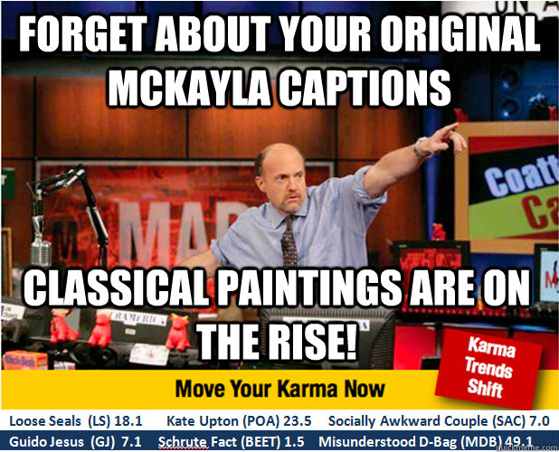 Forget about your original McKayla captions Classical Paintings are on the rise!  Jim Kramer with updated ticker