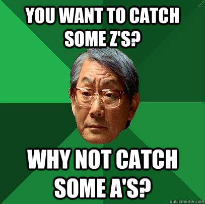 You want to catch some Z's? Why not catch some A's?  High Expectations Asian Father