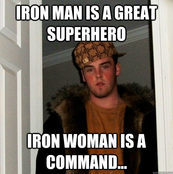 Iron Man is a great superhero Iron Woman is a command...  Scumbag Steve