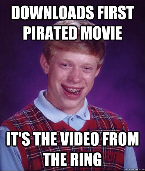 Downloads first pirated movie It's the video from the Ring  Unlucky Brian