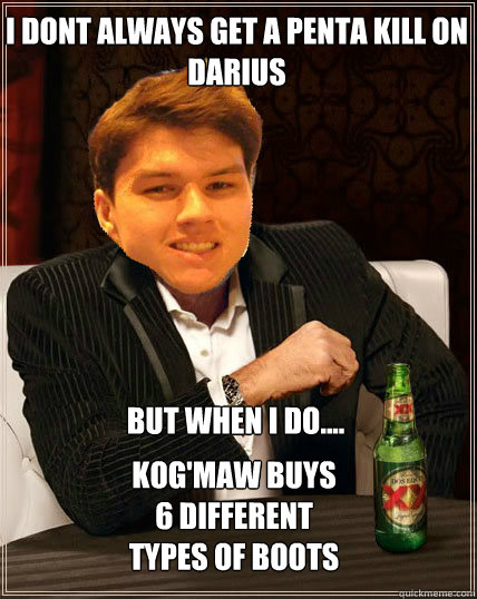 I dont always get a penta kill on darius But when I do.... Kog'Maw buys 6 different types of boots  Most Interesting Dyrus