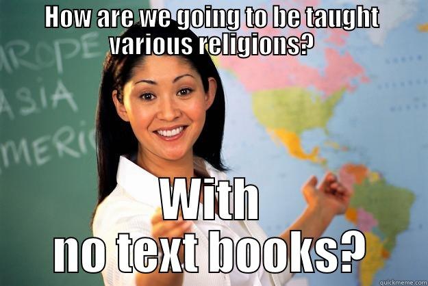     - HOW ARE WE GOING TO BE TAUGHT VARIOUS RELIGIONS? WITH NO TEXT BOOKS? Unhelpful High School Teacher
