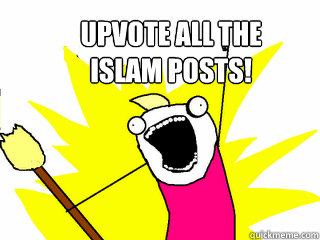 upvote all the
Islam posts!  All The Things