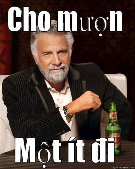 CHO MƯỢN MỘT ÍT ĐI The Most Interesting Man In The World