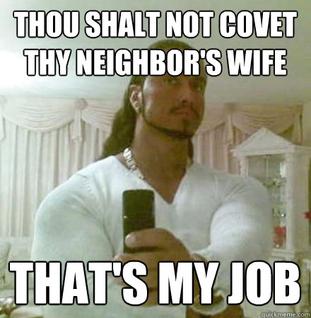 thou shalt not covet thy neighbor's wife that's my job  Guido Jesus