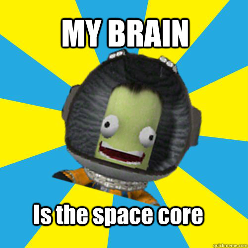 MY BRAIN Is the space core  Jebediah Kerman - Thrill Master