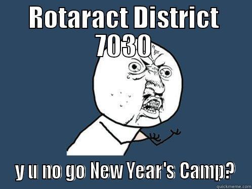 ROTARACT DISTRICT 7030  Y U NO GO NEW YEAR'S CAMP? Y U No