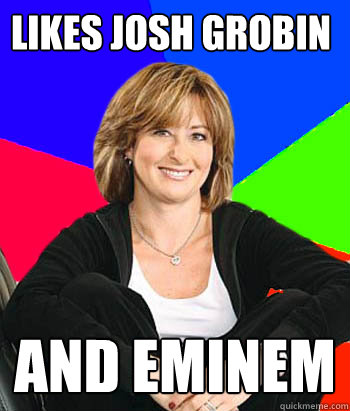 Likes Josh Grobin and Eminem - Likes Josh Grobin and Eminem  Sheltering Suburban Mom