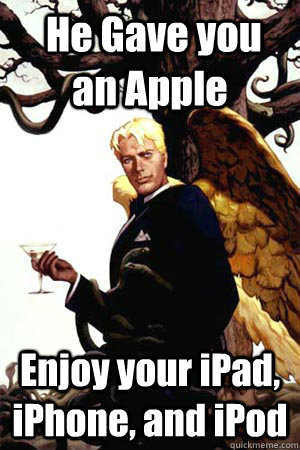  He Gave you an Apple Enjoy your iPad, iPhone, and iPod  Good Guy Lucifer