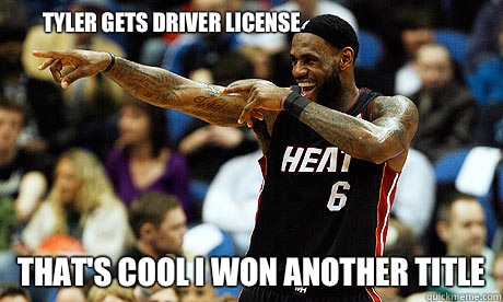 Tyler gets driver license That's cool I won another title  Lebron James