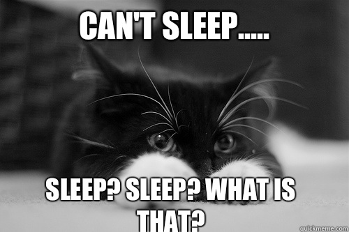 Can't sleep..... Sleep? Sleep? What is that?  Insomnia