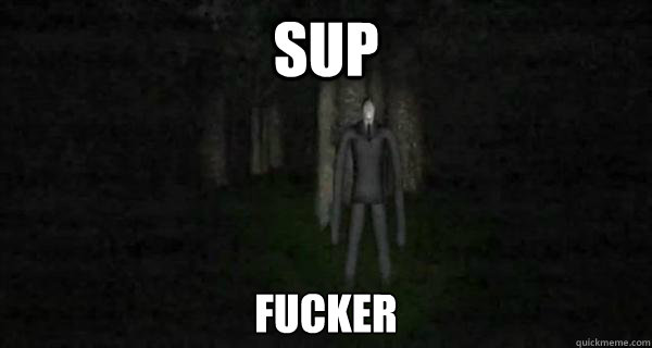 sup fucker
  Slender