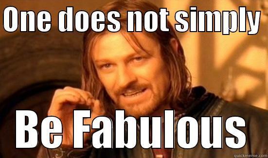 Fabulous  - ONE DOES NOT SIMPLY  BE FABULOUS Boromir