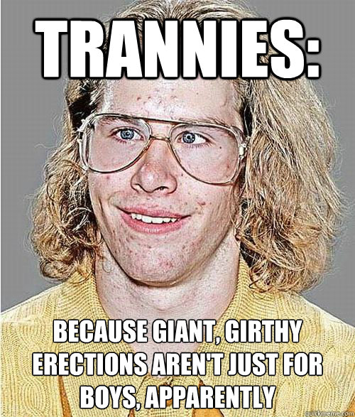 Trannies: because giant, girthy erections aren't just for boys, apparently  NeoGAF Asshole