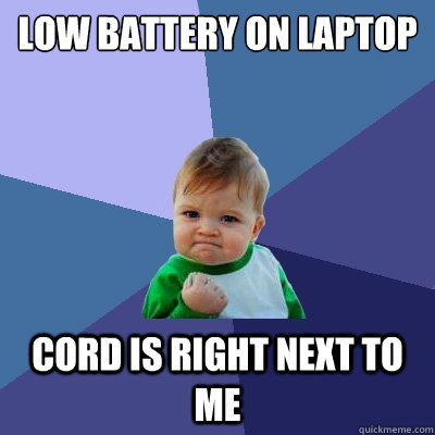 Low battery on laptop cord is right next to me  Success Kid