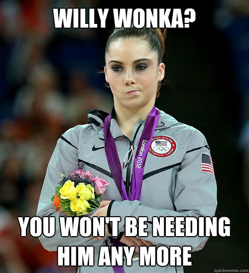 willy wonka? you won't be needing him any more  McKayla Not Impressed