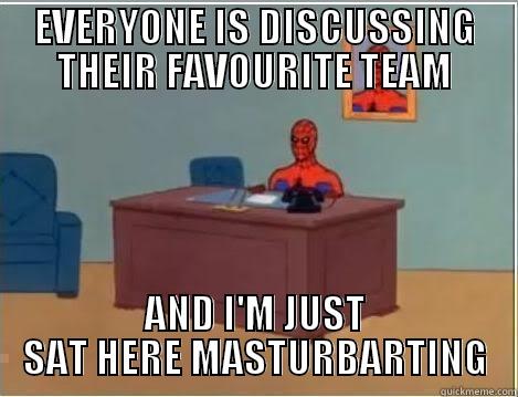 EVERYONE IS DISCUSSING THEIR FAVOURITE TEAM AND I'M JUST SAT HERE MASTURBARTING Spiderman Desk