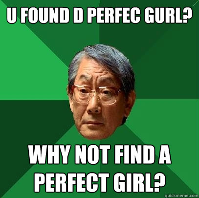 U found d perfec gurl? Why not find a perfect girl?  High Expectations Asian Father