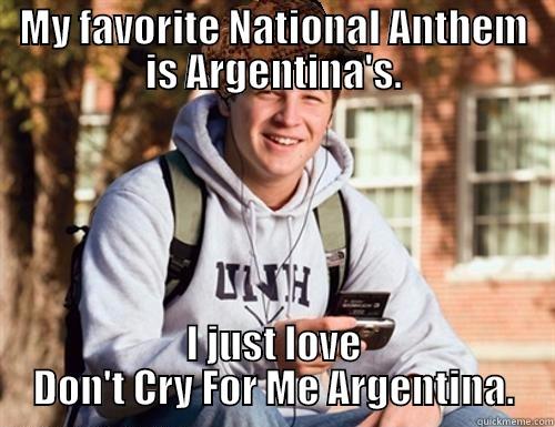 Clueless Millennial College Freshman - MY FAVORITE NATIONAL ANTHEM IS ARGENTINA'S. I JUST LOVE DON'T CRY FOR ME ARGENTINA. College Freshman