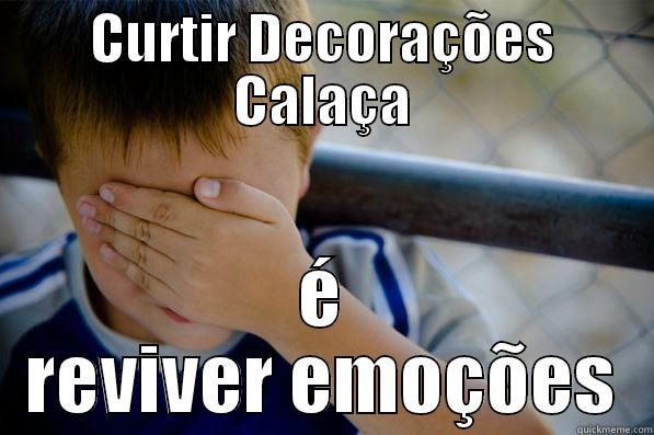 CURTIR DECORAÇÕES CALAÇA É REVIVER EMOÇÕES Confession kid