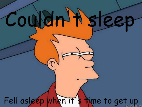 Couldn't sleep Fell asleep when it's time to get up  Futurama Fry