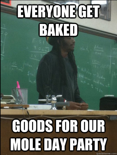 Everyone get baked Goods for our mole day party  Rasta Science Teacher