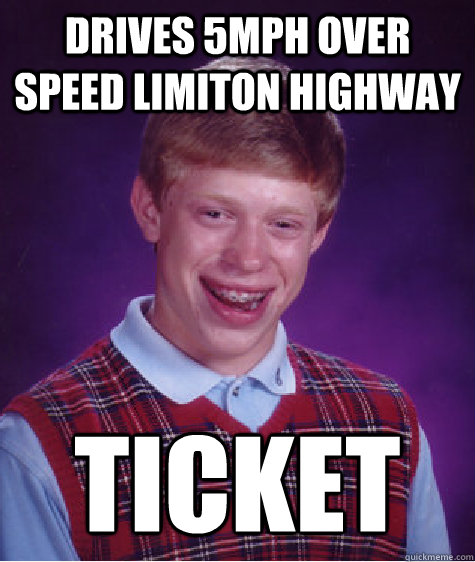 Drives 5mph over speed limiton Highway ticket  Bad Luck Brian