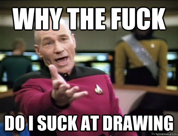 why the fuck do i suck at drawing  Annoyed Picard HD