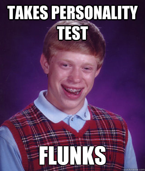 takes personality test flunks  Bad Luck Brian