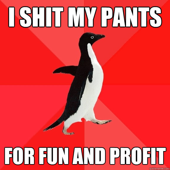 i shit my pants for fun and profit  Socially Awesome Penguin