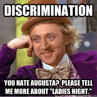 DISCRIMINATION YOU HATE AUGUSTA?  PLEASE TELL ME MORE ABOUT 