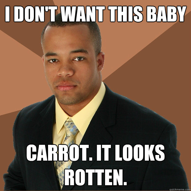 I don't want this baby carrot. it looks rotten.  Successful Black Man