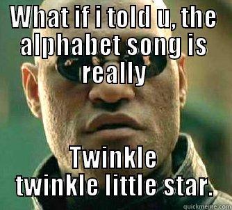 WHAT IF I TOLD U, THE ALPHABET SONG IS REALLY TWINKLE TWINKLE LITTLE STAR. Matrix Morpheus