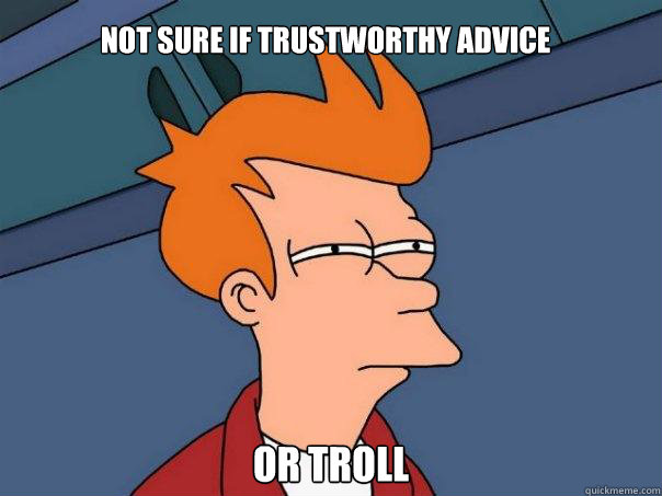 Not sure if trustworthy advice or troll - Not sure if trustworthy advice or troll  Futurama Fry