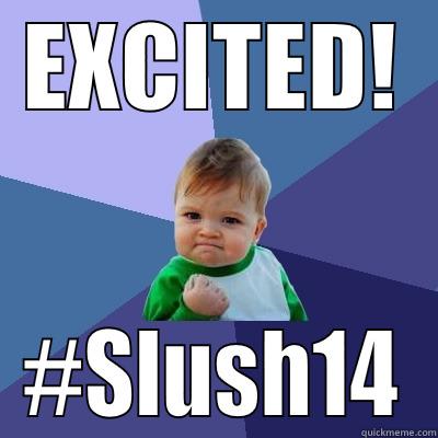 EXCITED! #SLUSH14 Success Kid