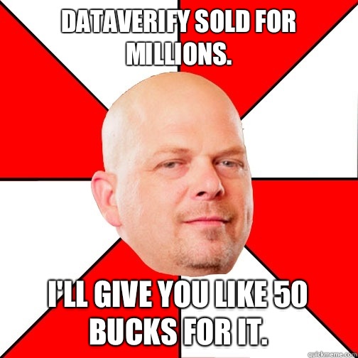 DataVerify sold for millions. I'll give you like 50 bucks for it.  Pawn Star