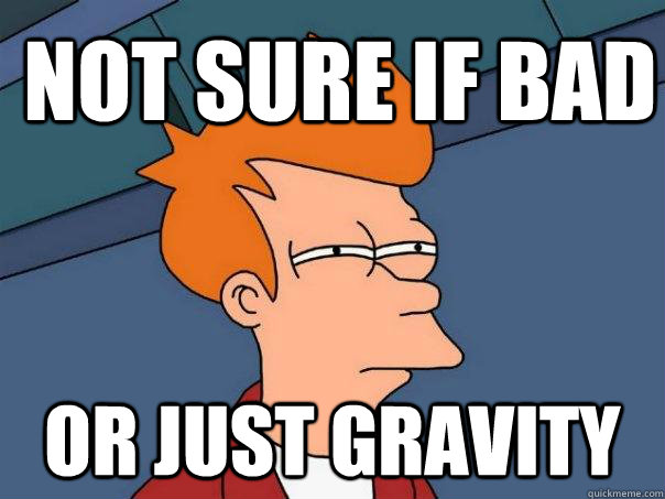 Not sure if bad Or just Gravity - Not sure if bad Or just Gravity  Futurama Fry