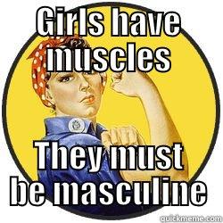 GIRLS HAVE MUSCLES THEY MUST BE MASCULINE Misc