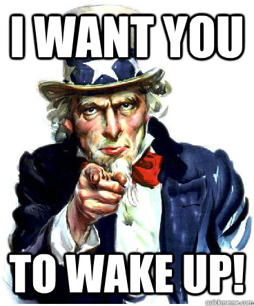 I Want you to wake up!  Uncle Sam